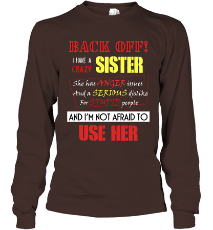 Back Off I Have A Crazy Sister And I'm Not Afraid To Use Her Sibling Quote My Sister Shirt Long Sleeve T-Shirt Long Sleeve T-Shirt Dark Chocolate