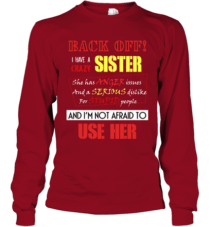 Back Off I Have A Crazy Sister And I'm Not Afraid To Use Her Sibling Quote My Sister Shirt Long Sleeve T-Shirt Long Sleeve T-Shirt Cardinal Red