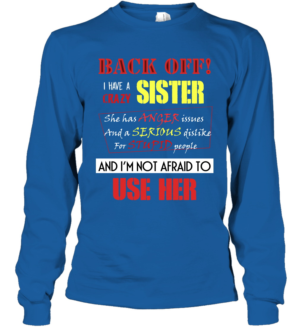 Back Off I Have A Crazy Sister And I'm Not Afraid To Use Her Sibling Quote My Sister Shirt Long Sleeve T-Shirt Long Sleeve T-Shirt Royal