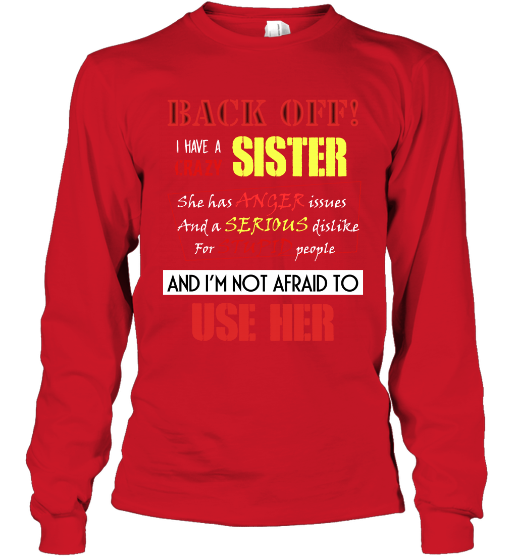 Back Off I Have A Crazy Sister And I'm Not Afraid To Use Her Sibling Quote My Sister Shirt Long Sleeve T-Shirt Long Sleeve T-Shirt Red