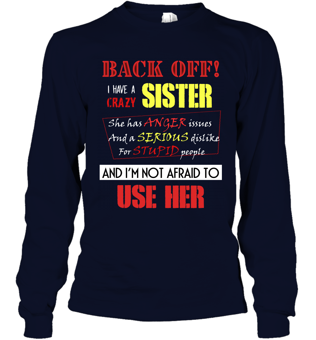 Back Off I Have A Crazy Sister And I'm Not Afraid To Use Her Sibling Quote My Sister Shirt Long Sleeve T-Shirt Long Sleeve T-Shirt Navy