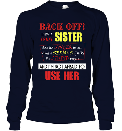 Back Off I Have A Crazy Sister And I'm Not Afraid To Use Her Sibling Quote My Sister Shirt Long Sleeve T-Shirt Long Sleeve T-Shirt Navy