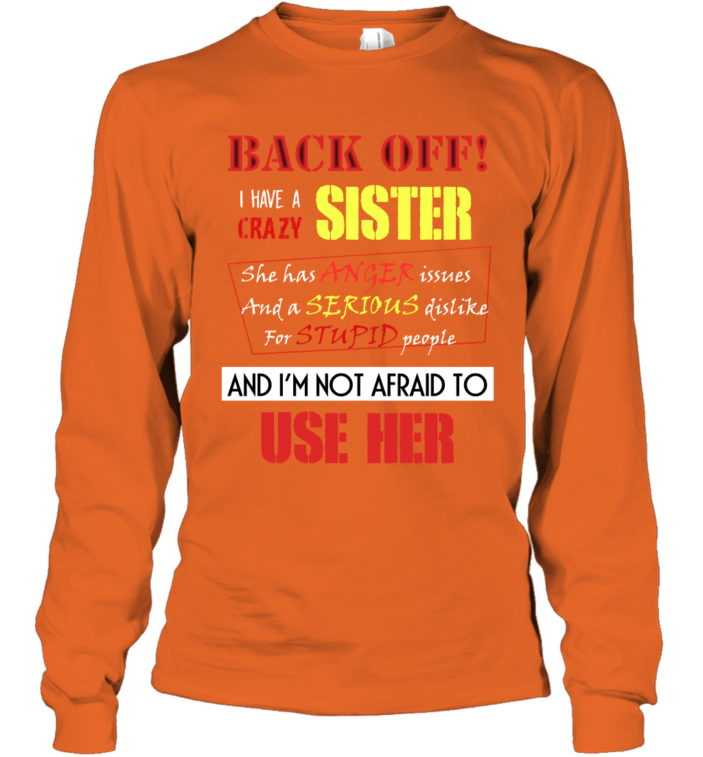 Back Off I Have A Crazy Sister And I'm Not Afraid To Use Her Sibling Quote My Sister Shirt Long Sleeve T-Shirt Long Sleeve T-Shirt Orange