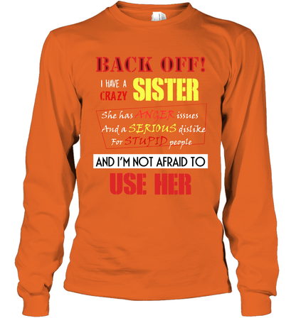 Back Off I Have A Crazy Sister And I'm Not Afraid To Use Her Sibling Quote My Sister Shirt Long Sleeve T-Shirt Long Sleeve T-Shirt Orange