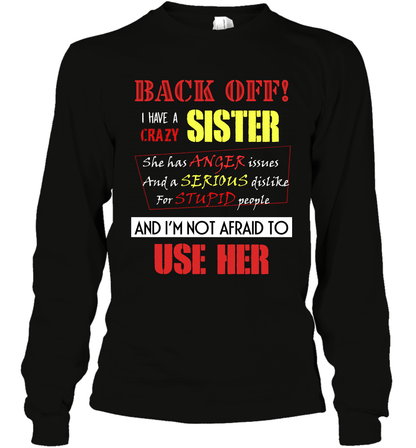 Back Off I Have A Crazy Sister And I'm Not Afraid To Use Her Sibling Quote My Sister Shirt Long Sleeve T-Shirt Long Sleeve T-Shirt Black