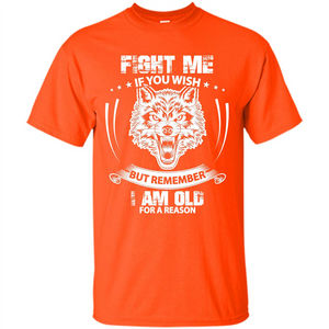 Fight Me If You Wish But Remember I Am Old For A Reason T-shirt