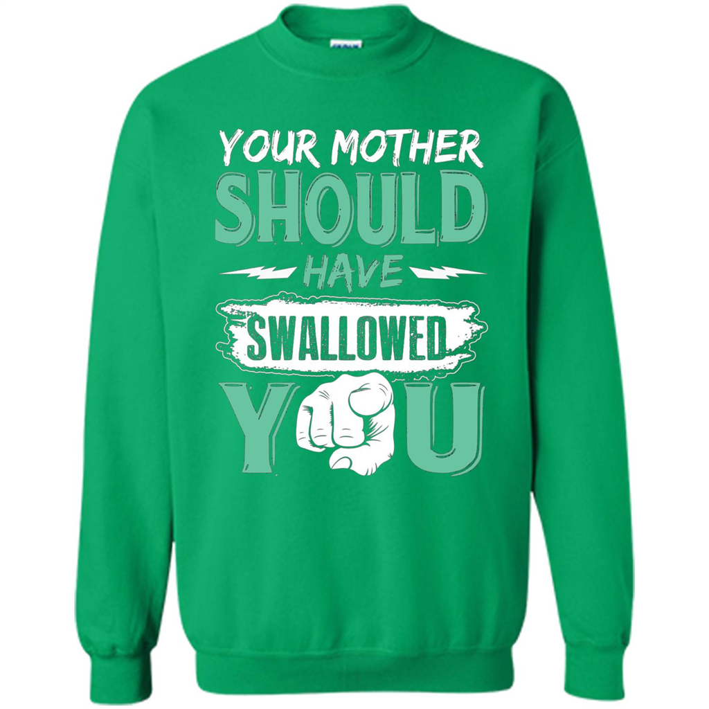 Your Mother Should Have Swallowed You Funny T-shirt