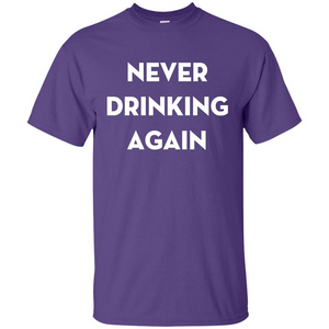 Never Drinking Again Funny Beer T-shirt
