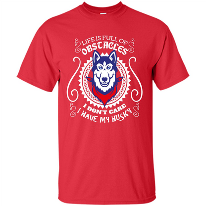 Life Is Full Of Obstacles I don't Care I have Husky Red