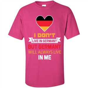 Germany. Germany Will Always Live In Me T-shirt