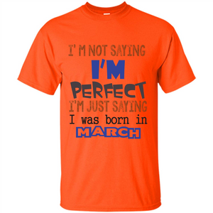 I'M Not Saying I Am Perfect I'M Just Saying I Was Born In March