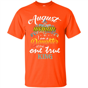 August Woman I Am A Daughter Of The One True King T-shirt