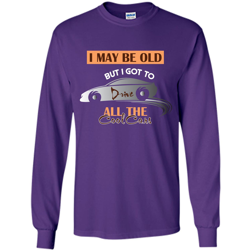 Car Lover T-shirt I May Be Old But I Got To Drive All The Cool Cars Purple