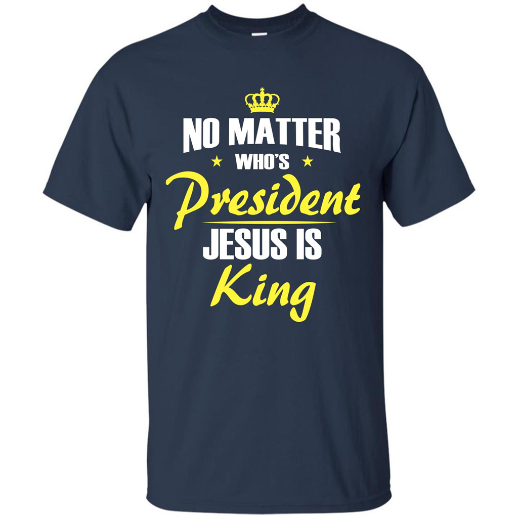 Christian T-shirt No Matter Who's President Jesus Is King Navy