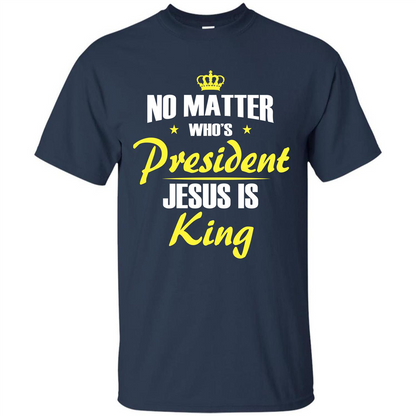 Christian T-shirt No Matter Who's President Jesus Is King Navy