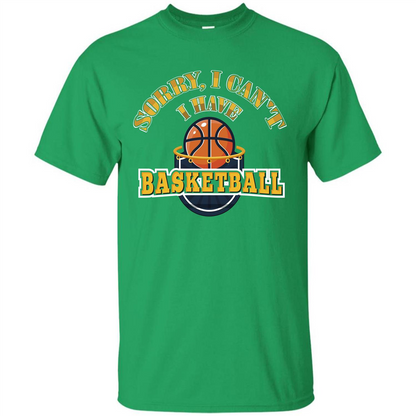 Basketball T-shirt Sorry, I Can't I Have Basketball Irish Green