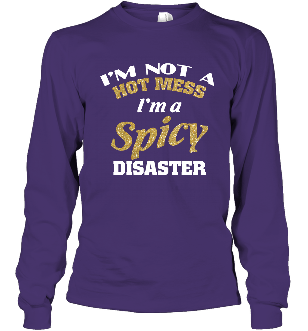 Im Not A Hot Mess Im A Spicy Disaster Shirt Long Sleeve T-Shirt Long Sleeve T-Shirt Purple