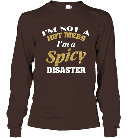 Im Not A Hot Mess Im A Spicy Disaster Shirt Long Sleeve T-Shirt Long Sleeve T-Shirt Dark Chocolate
