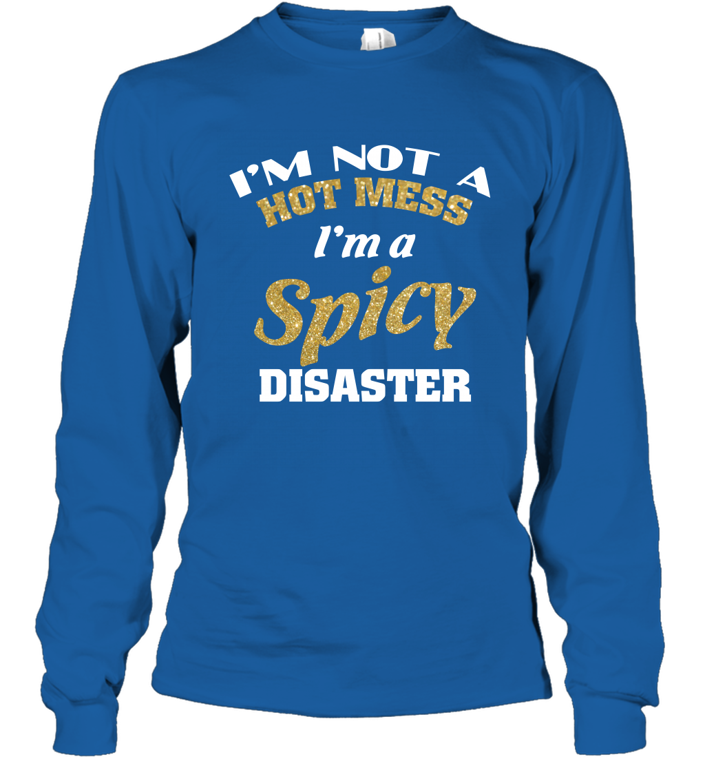 Im Not A Hot Mess Im A Spicy Disaster Shirt Long Sleeve T-Shirt Long Sleeve T-Shirt Royal