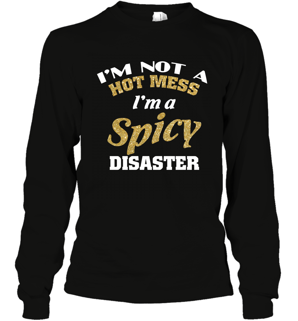 Im Not A Hot Mess Im A Spicy Disaster Shirt Long Sleeve T-Shirt Long Sleeve T-Shirt Black