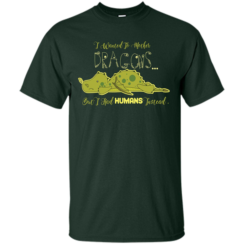 Mommy T-shirt I Wanted To Mother Dragons But I Had Humans Instead Forest Green