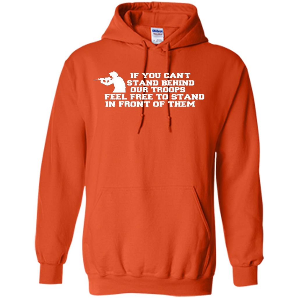 If You Can't Stand Behind Our Troops Feel Free To Stand In Front Of Them T-shirt Orange