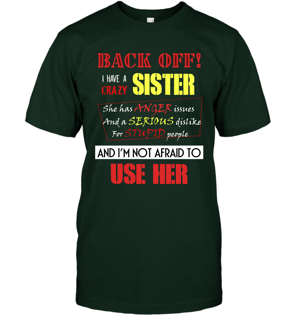 Back Off I Have A Crazy Sister And I'm Not Afraid To Use Her Sibling Quote My Sister Shirt T-Shirt T-Shirt Forest Green