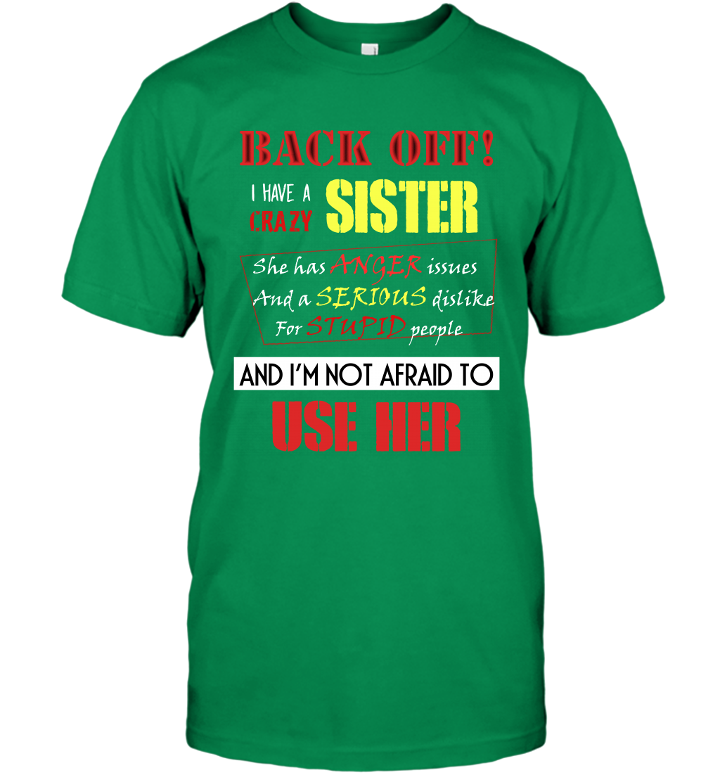 Back Off I Have A Crazy Sister And I'm Not Afraid To Use Her Sibling Quote My Sister Shirt T-Shirt T-Shirt Irish Green