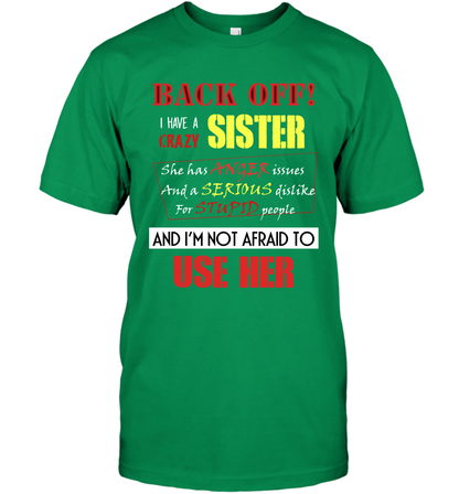 Back Off I Have A Crazy Sister And I'm Not Afraid To Use Her Sibling Quote My Sister Shirt T-Shirt T-Shirt Irish Green