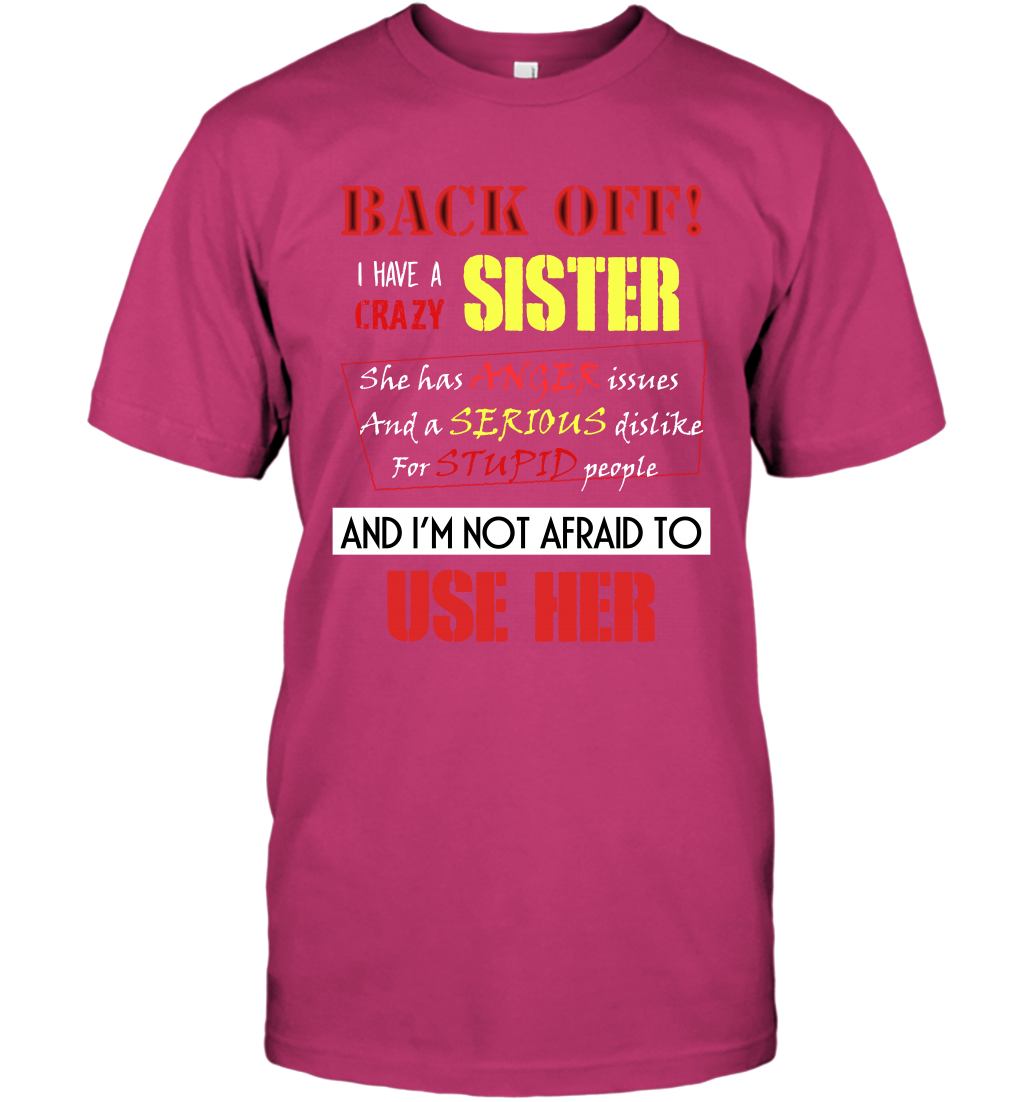 Back Off I Have A Crazy Sister And I'm Not Afraid To Use Her Sibling Quote My Sister Shirt T-Shirt T-Shirt Heliconia