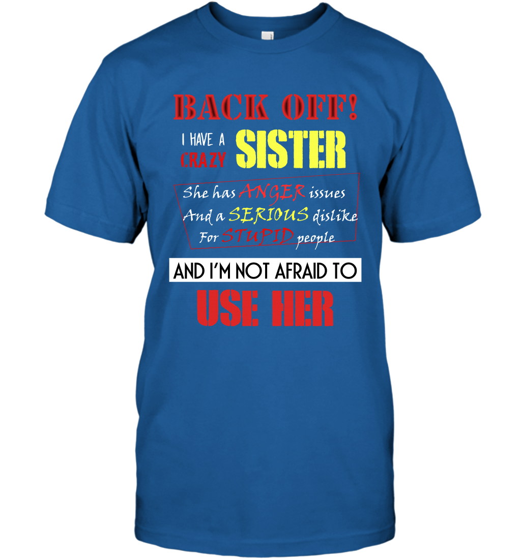 Back Off I Have A Crazy Sister And I'm Not Afraid To Use Her Sibling Quote My Sister Shirt T-Shirt T-Shirt Royal