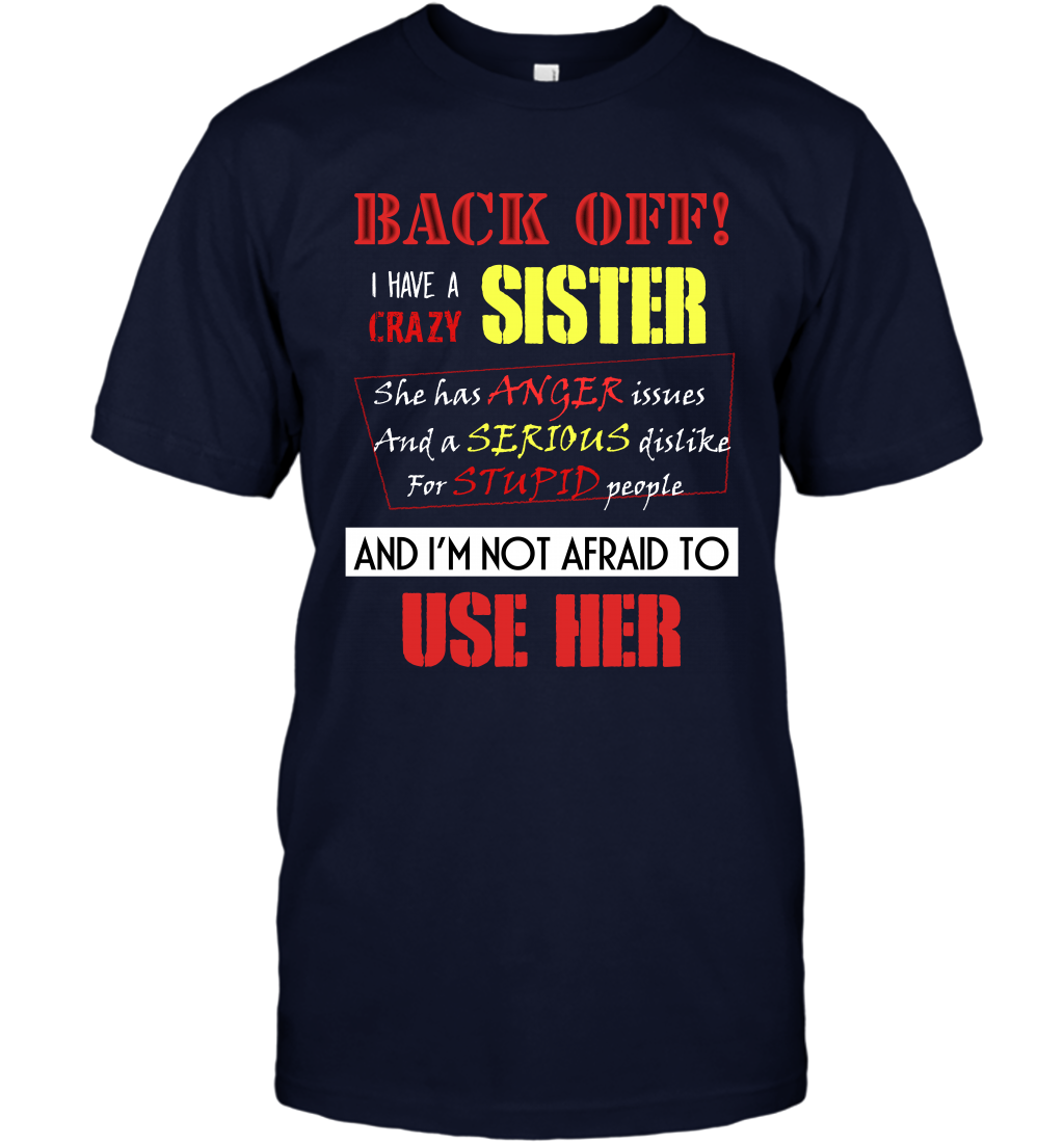 Back Off I Have A Crazy Sister And I'm Not Afraid To Use Her Sibling Quote My Sister Shirt T-Shirt T-Shirt Navy