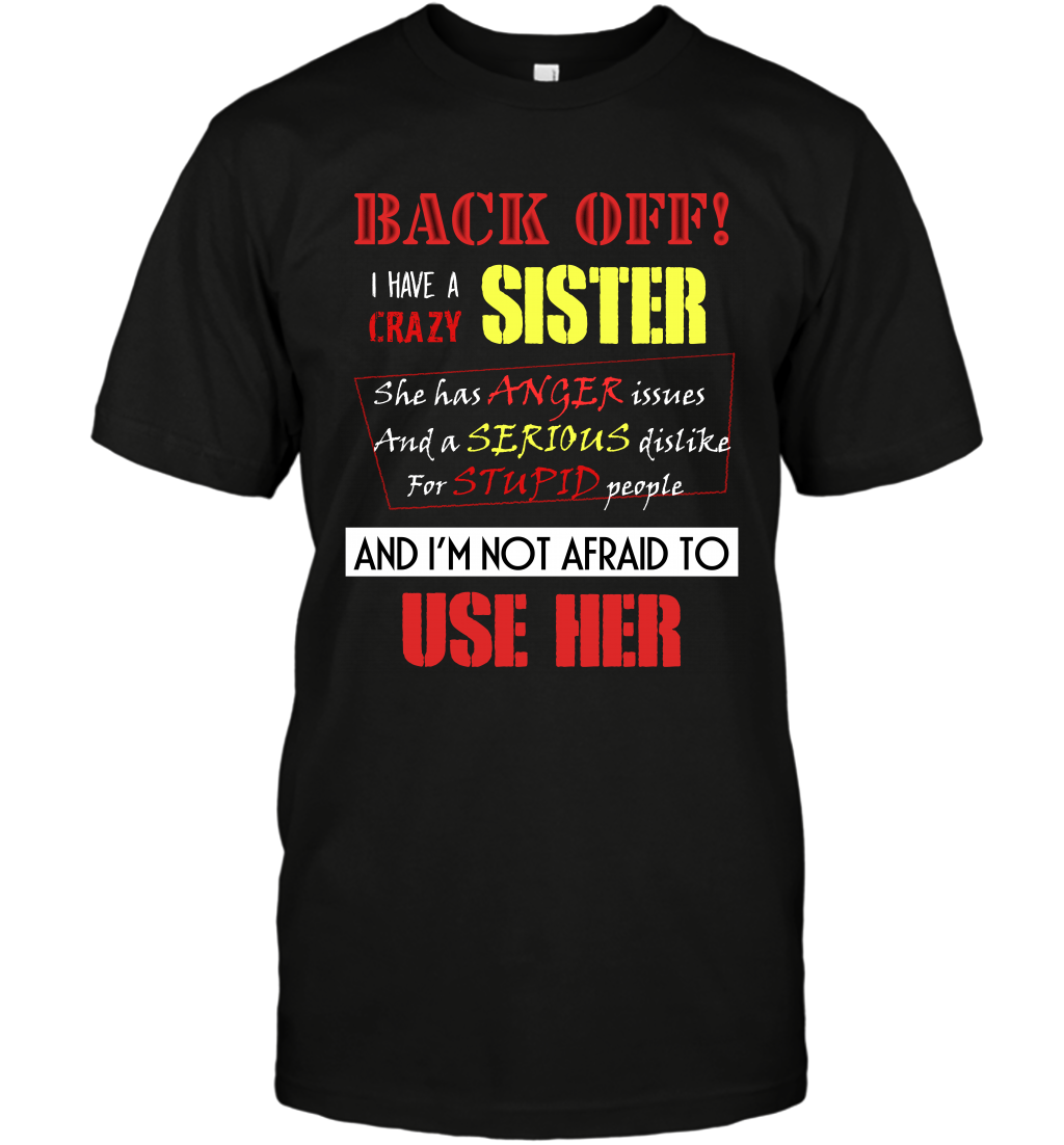 Back Off I Have A Crazy Sister And I'm Not Afraid To Use Her Sibling Quote My Sister Shirt T-Shirt T-Shirt Black