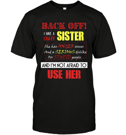 Back Off I Have A Crazy Sister And I'm Not Afraid To Use Her Sibling Quote My Sister Shirt T-Shirt T-Shirt Black