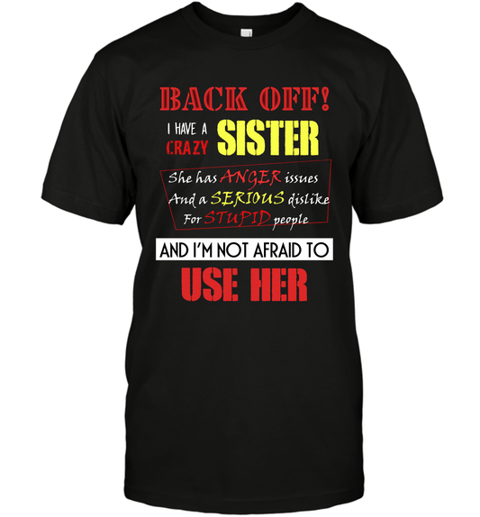 Back Off I Have A Crazy Sister And I'm Not Afraid To Use Her Sibling Quote My Sister Shirt T-Shirt T-Shirt Black