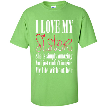 I Love My Sister T-shirt She Is Simply Amazing And I Just Couldn't Imagine My Life Without Her Lime