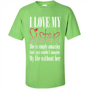 I Love My Sister T-shirt She Is Simply Amazing And I Just Couldn't Imagine My Life Without Her