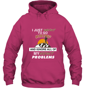 I Just Want To Go Hiking And Ignore All Of My Adult Problem ShirtUnisex Heavyweight Pullover Hoodie