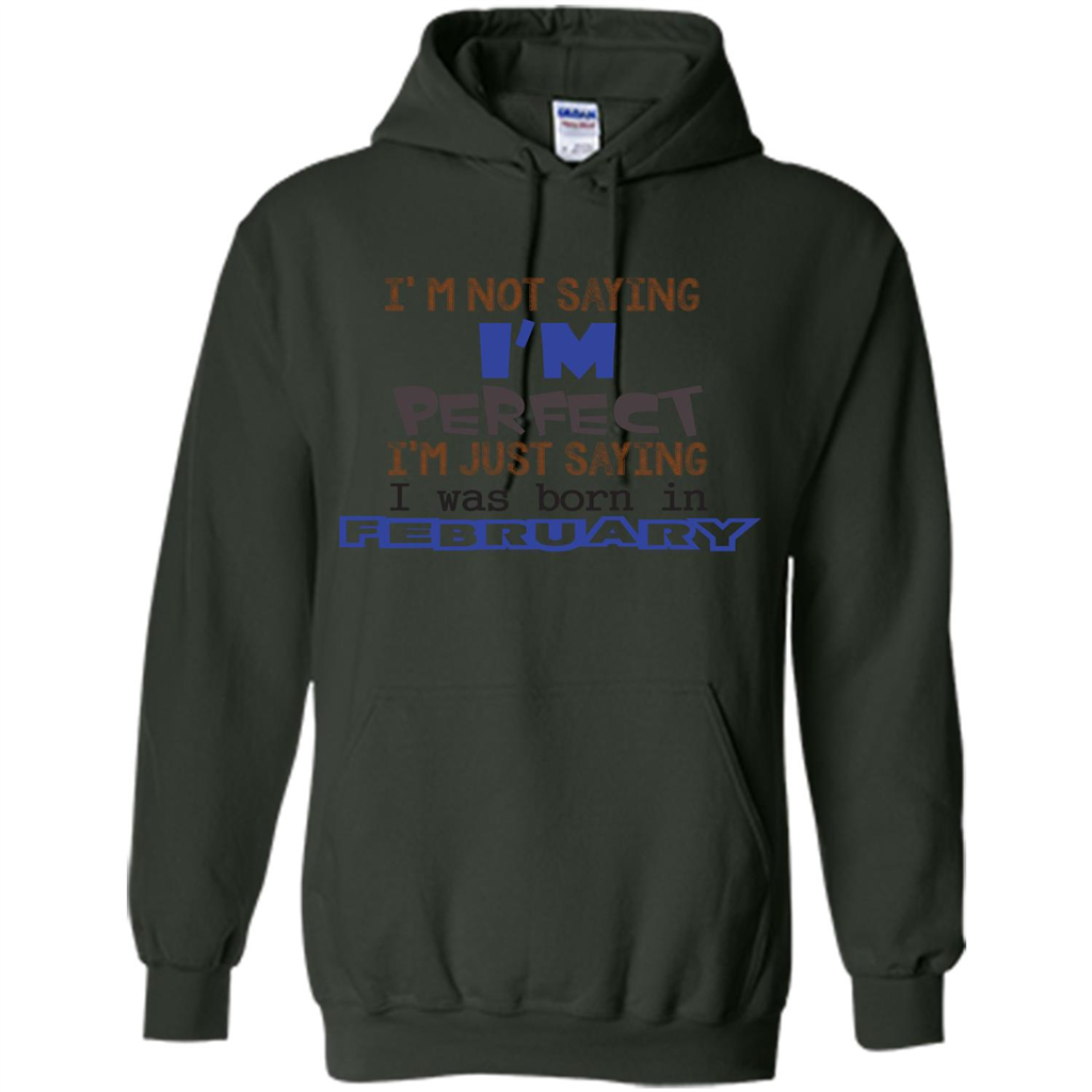 February T-shirt I'm Not Saying I Am Perfect I'm Just Saying I Was Born In February Forest Green