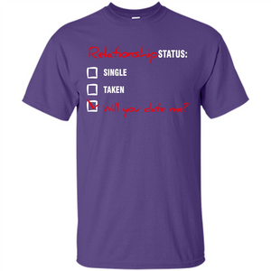 Relationship Status T-shirt Single, Taken, Will You Date Me