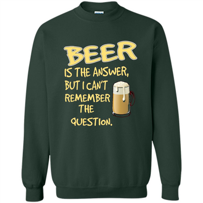 Beer T-shirt Is The Answer But I Can't Remember The Question Forest Green