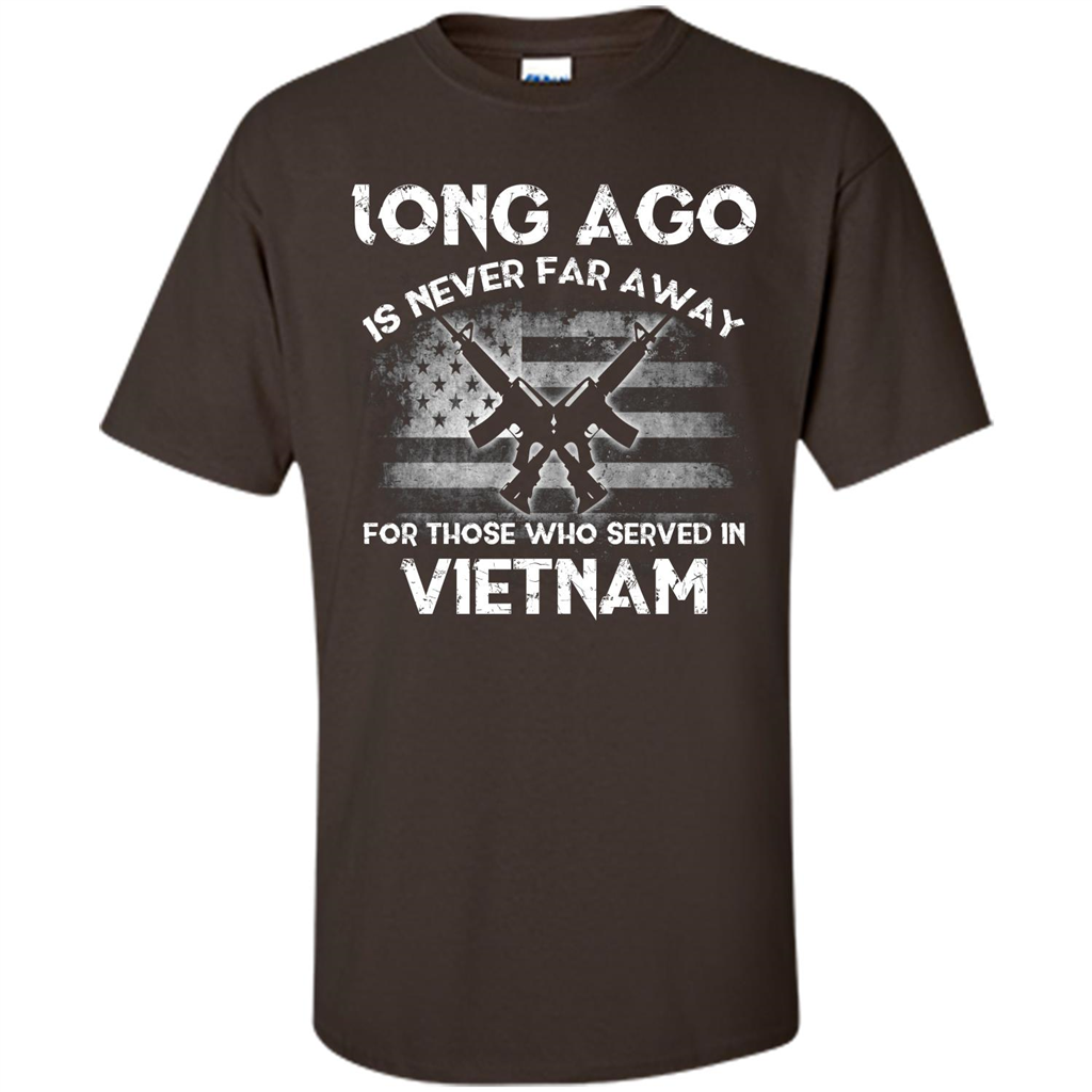 Military. Long Ago Is Never Far Away For Those Who Served In Vietnam T-shirt Dark Chocolate
