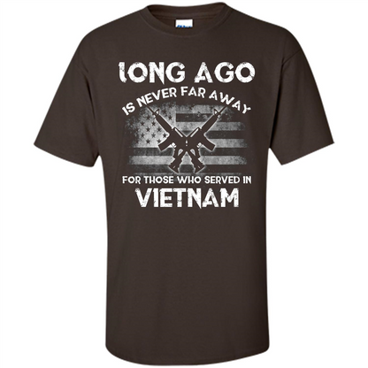 Military. Long Ago Is Never Far Away For Those Who Served In Vietnam T-shirt Dark Chocolate
