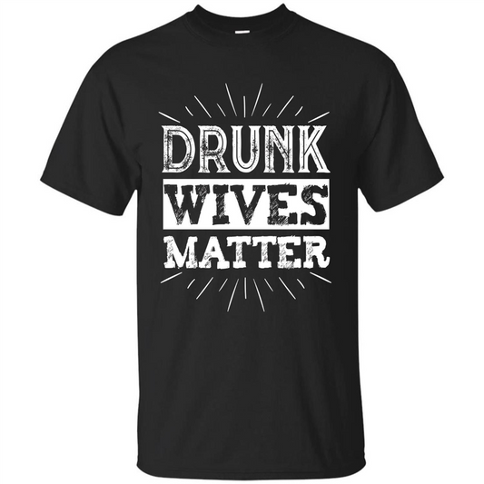Drunk Wives Matter T-shirt Funny Saying Wine Wife Drinking White T-shirt Black