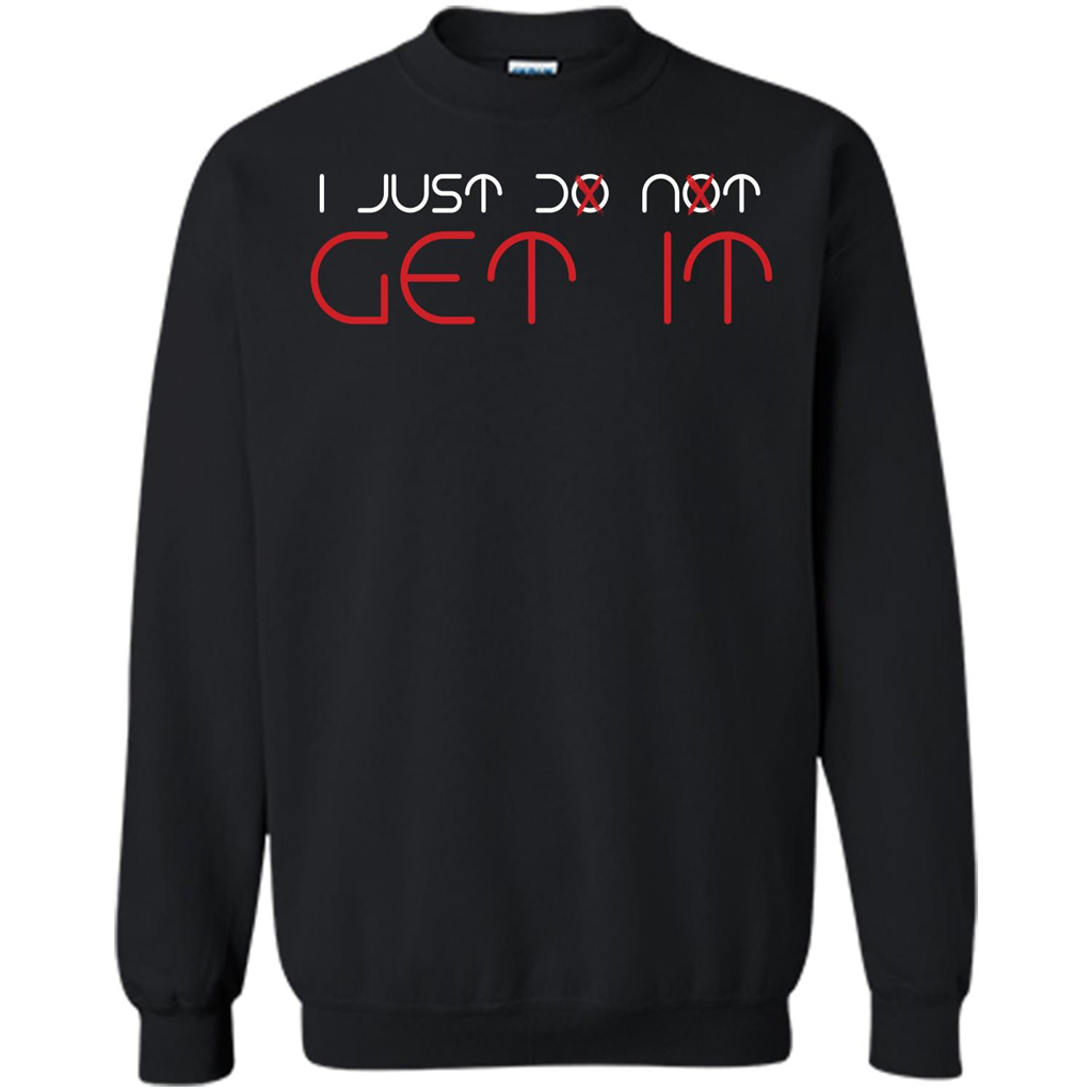 I Just Do Not Get It T-shirt Black