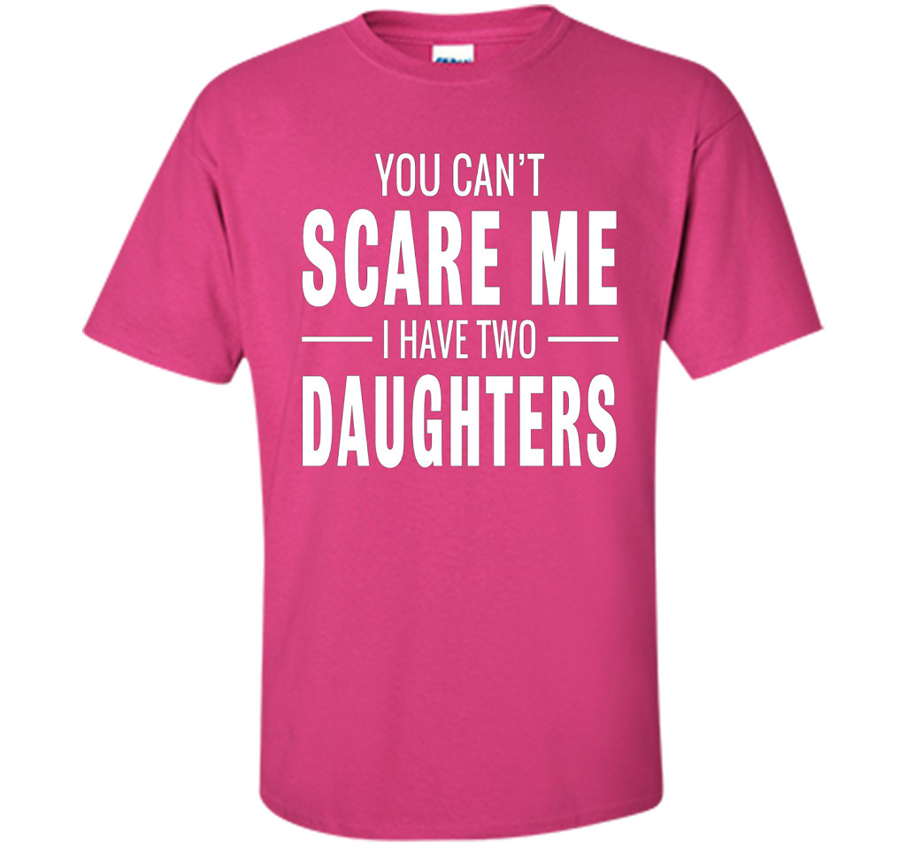 You Can't Scare Me I Have Two Daughters T-shirt shirt Heliconia