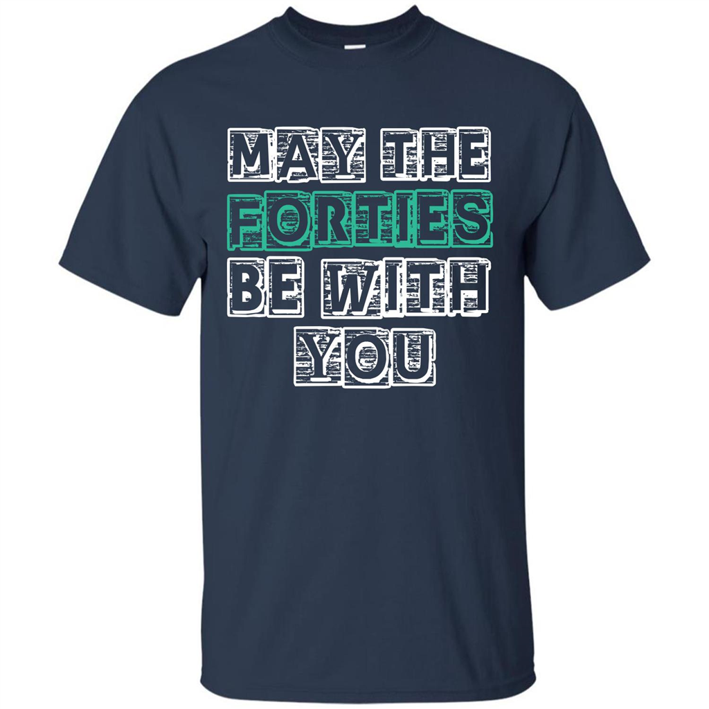 Birthday Gift T-shirt May The Forties Be With You T-shirt Navy