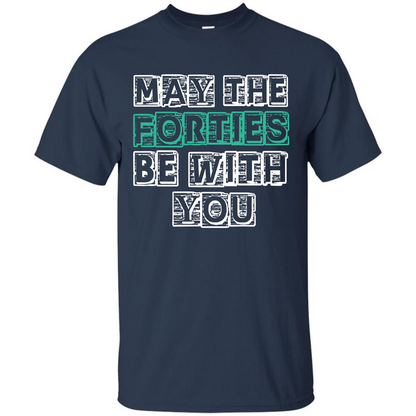 Birthday Gift T-shirt May The Forties Be With You T-shirt Navy