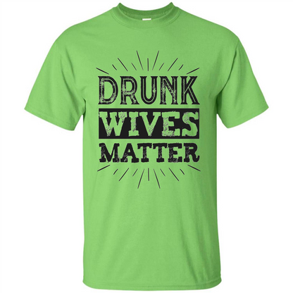 Drunk Wives Matter T-shirt Funny Saying Wine Wife Drinking T-shirt Lime