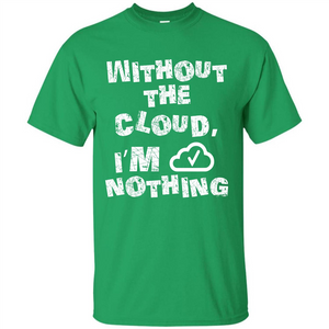 Without The Cloud I’m Nothing T-shirt